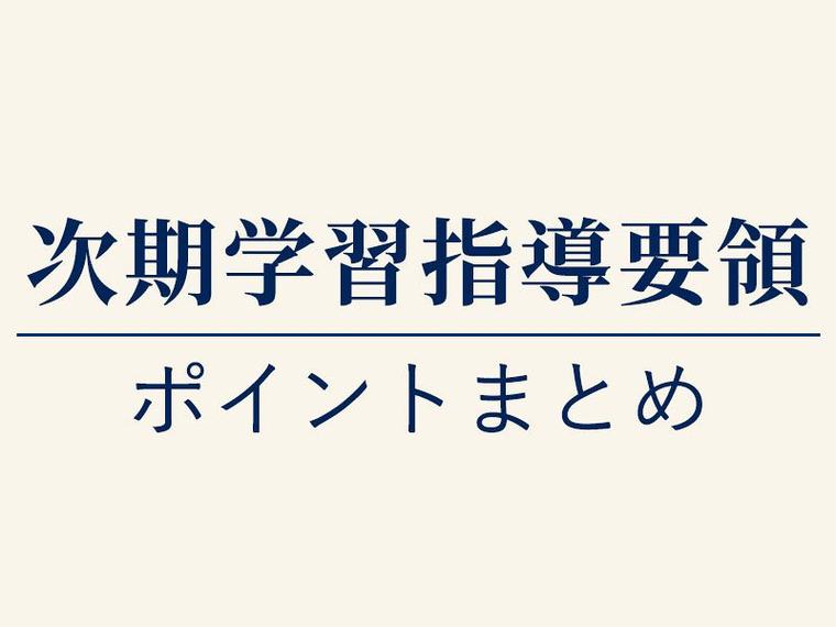 【特集】次期学習指導要領 ポイントまとめ